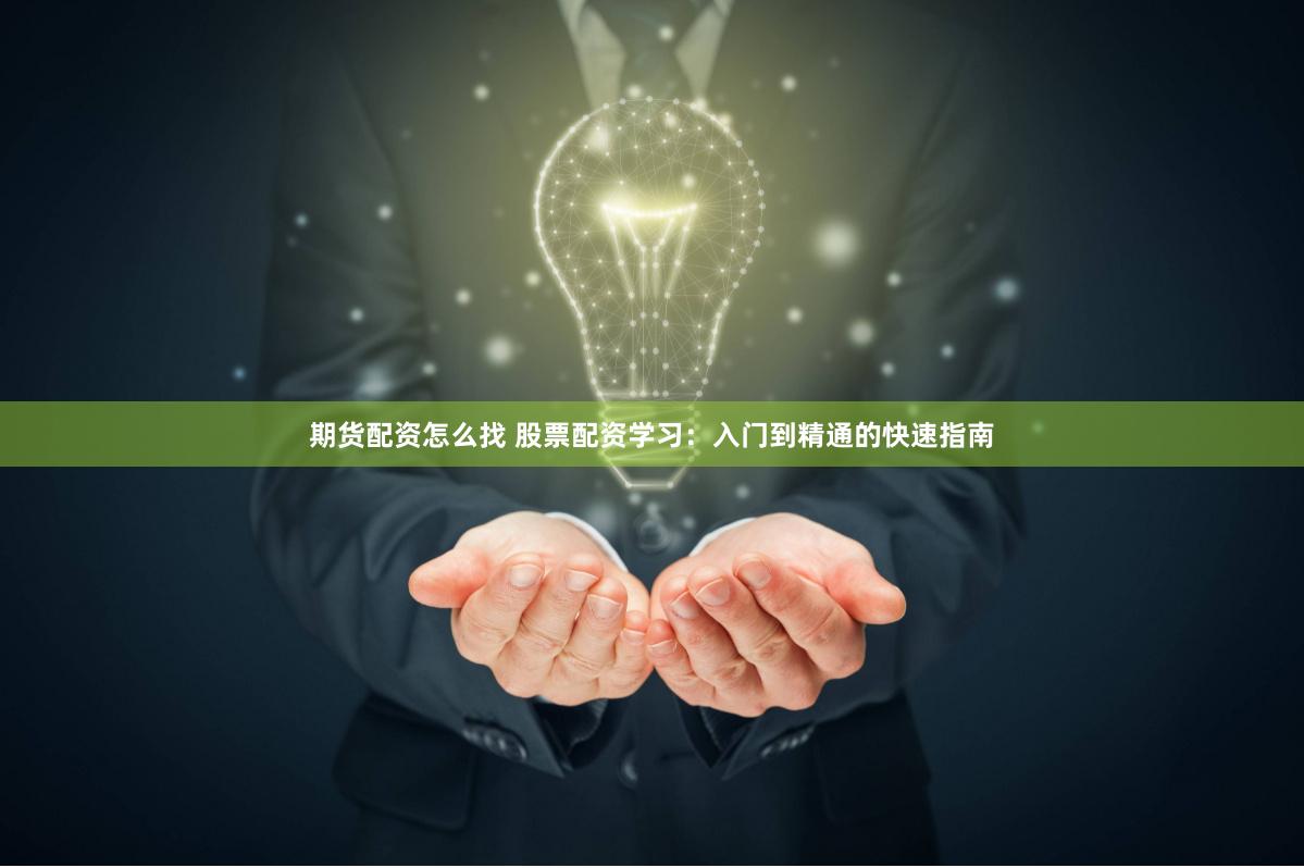 期货配资怎么找 股票配资学习：入门到精通的快速指南