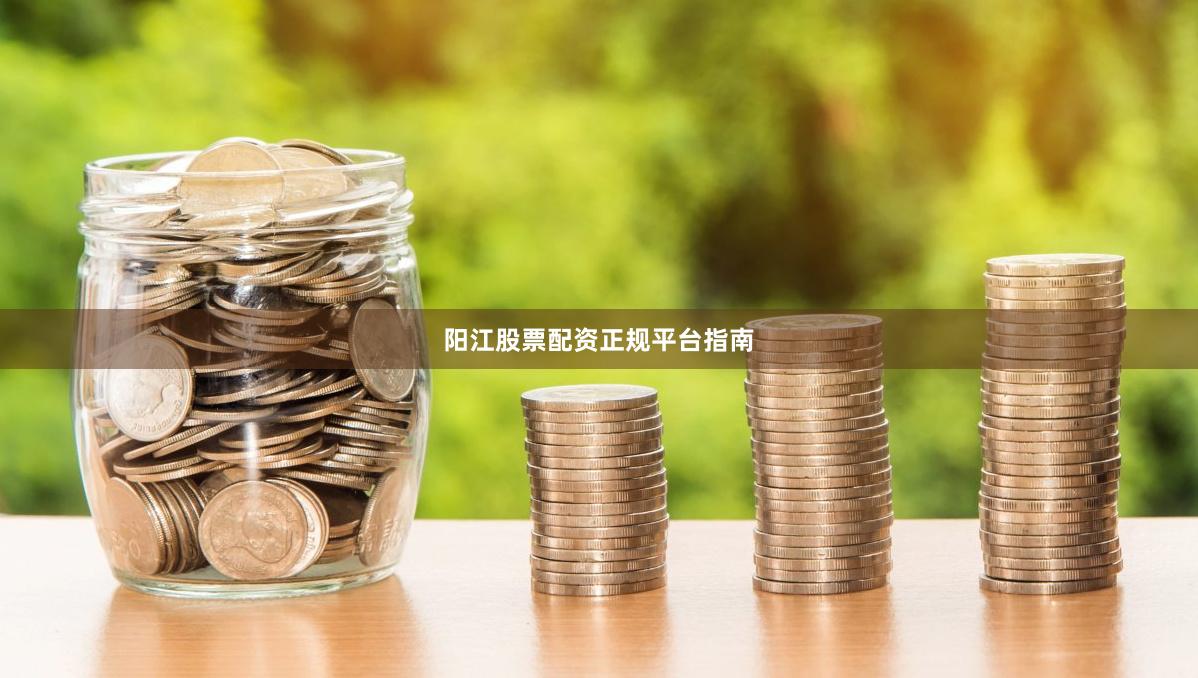 阳江股票配资正规平台指南